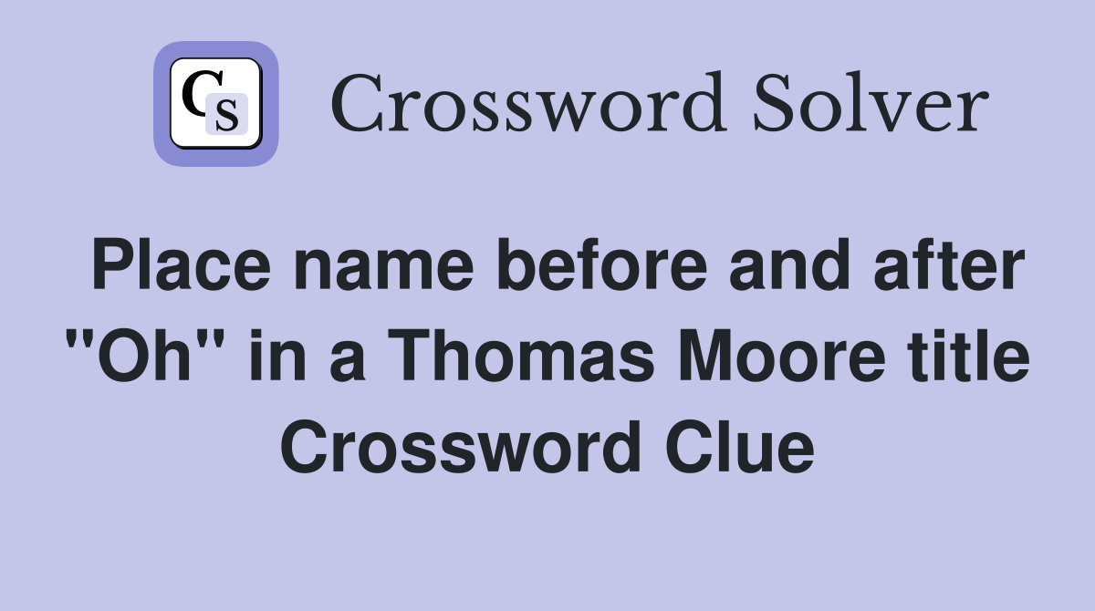 Place name before and after "Oh" in a Thomas Moore title Crossword